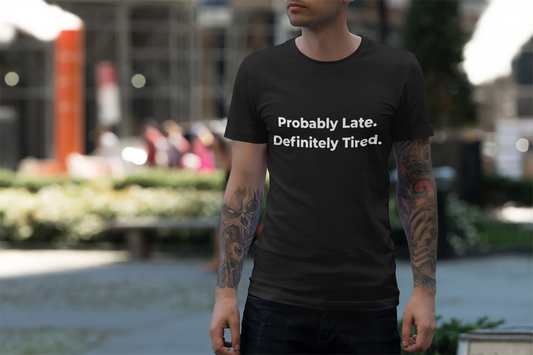 Probably Late, Definitely Tired T-Shirt
