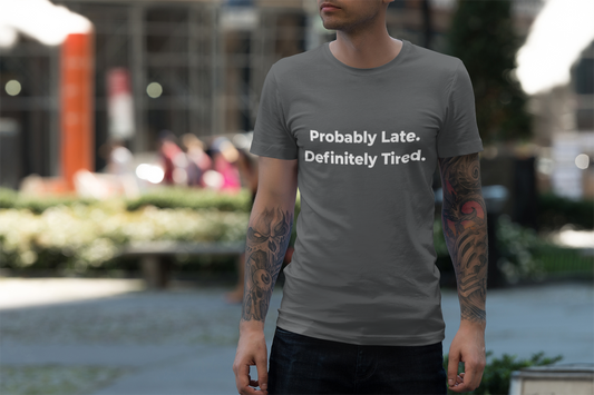 Probably Late, Definitely Tired T-Shirt